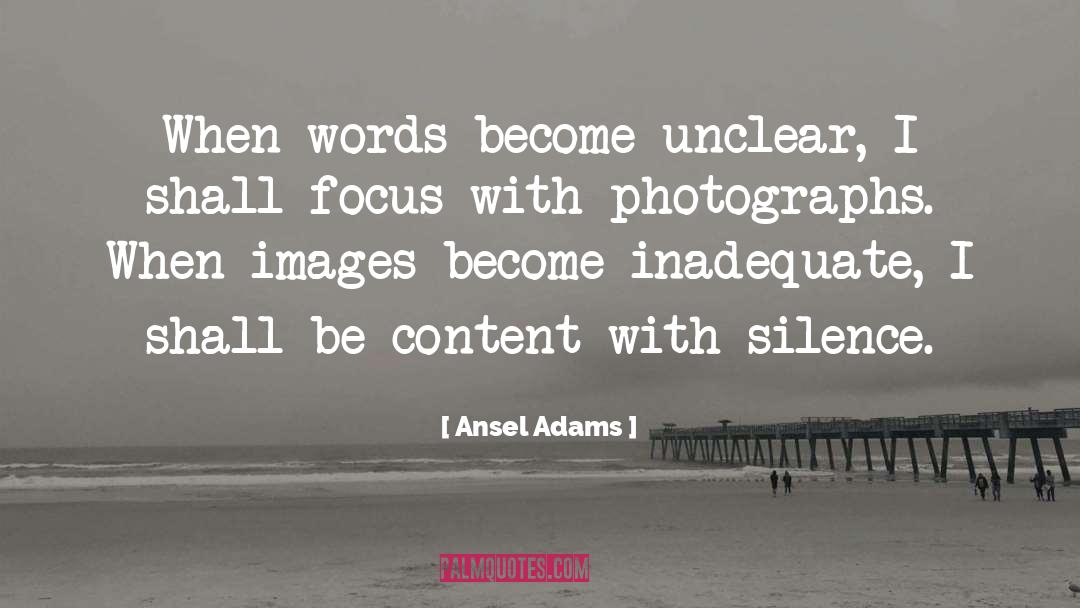 Ansel Adams Quotes: When words become unclear, I