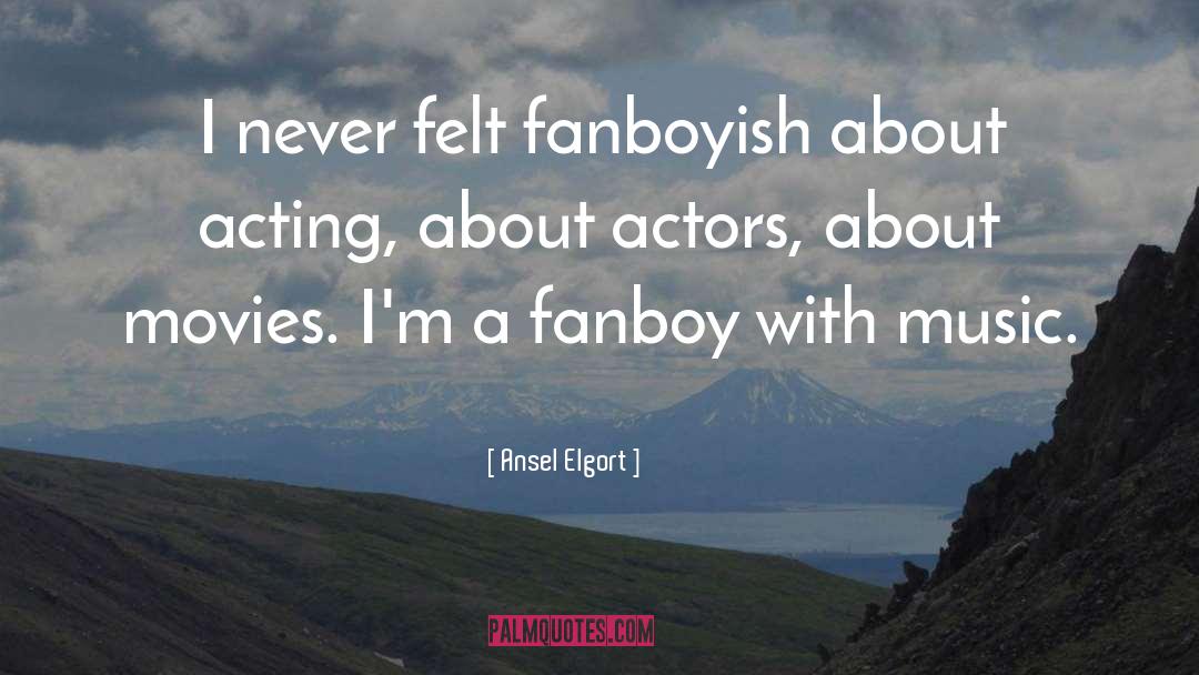 Ansel Elgort Quotes: I never felt fanboyish about