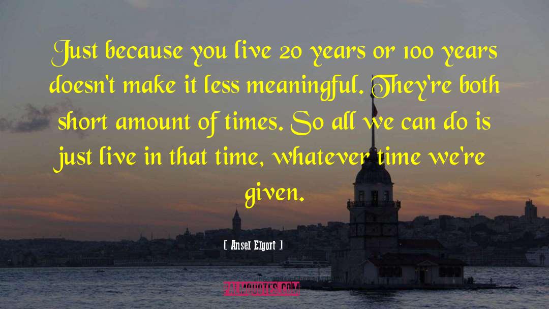 Ansel Elgort Quotes: Just because you live 20