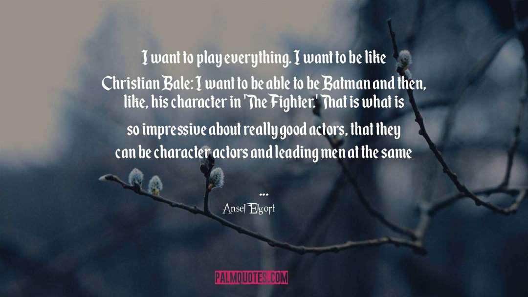 Ansel Elgort Quotes: I want to play everything.