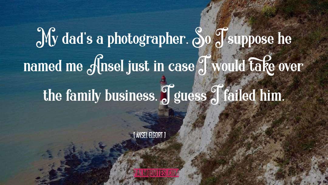 Ansel Elgort Quotes: My dad's a photographer. So