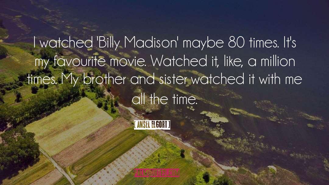 Ansel Elgort Quotes: I watched 'Billy Madison' maybe