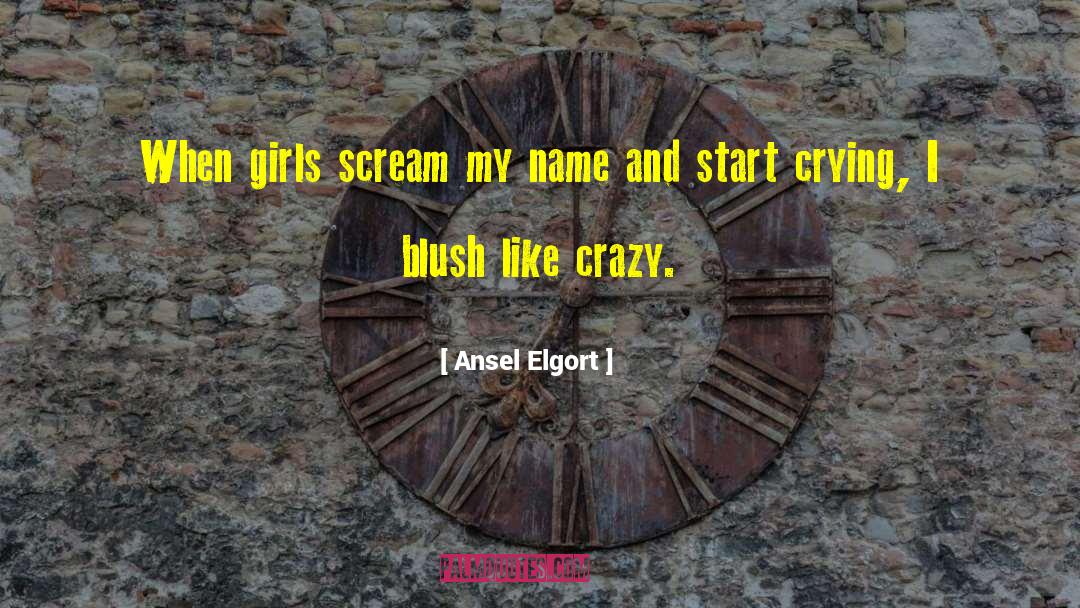 Ansel Elgort Quotes: When girls scream my name