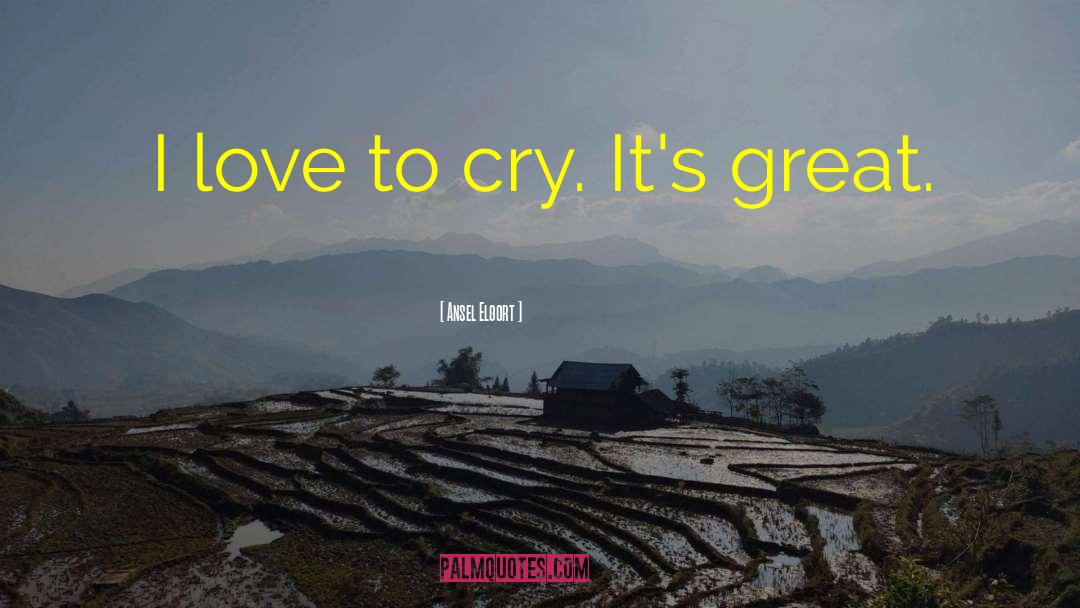 Ansel Elgort Quotes: I love to cry. It's