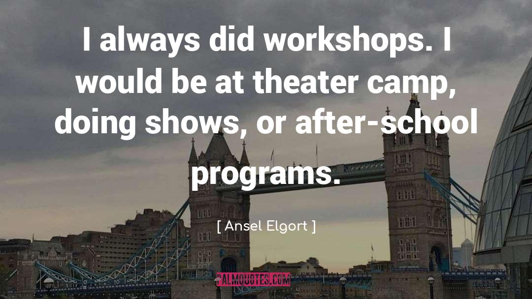 Ansel Elgort Quotes: I always did workshops. I