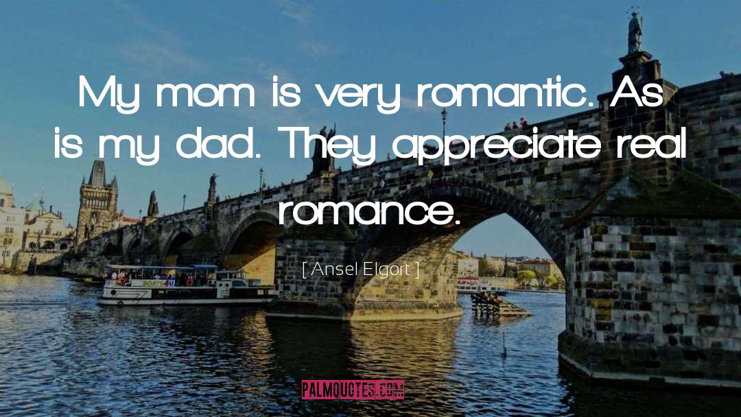Ansel Elgort Quotes: My mom is very romantic.
