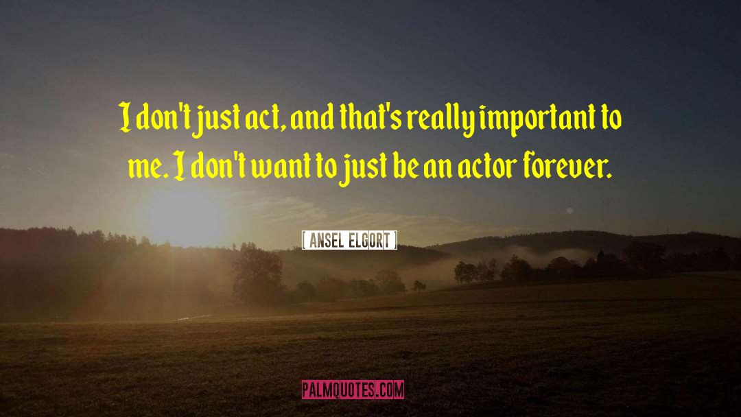 Ansel Elgort Quotes: I don't just act, and