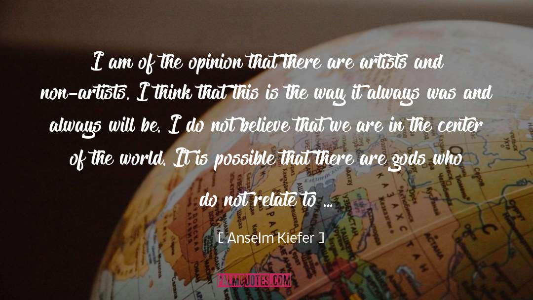 Anselm Kiefer Quotes: I am of the opinion