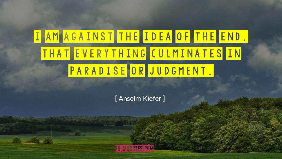 Anselm Kiefer Quotes: I am against the idea