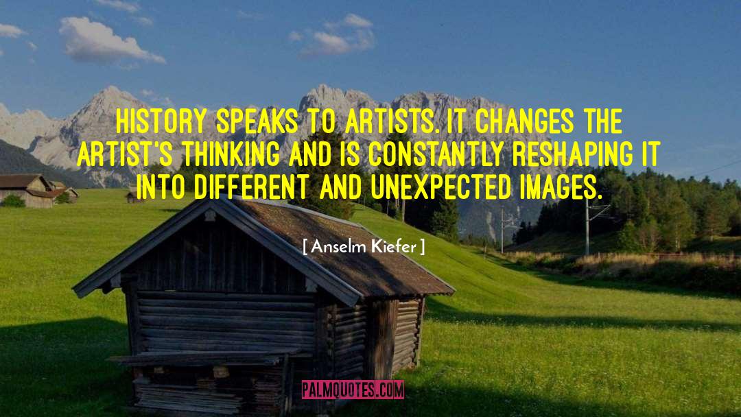 Anselm Kiefer Quotes: History speaks to artists. It