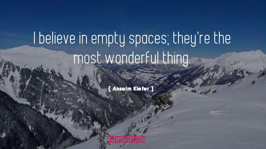 Anselm Kiefer Quotes: I believe in empty spaces;