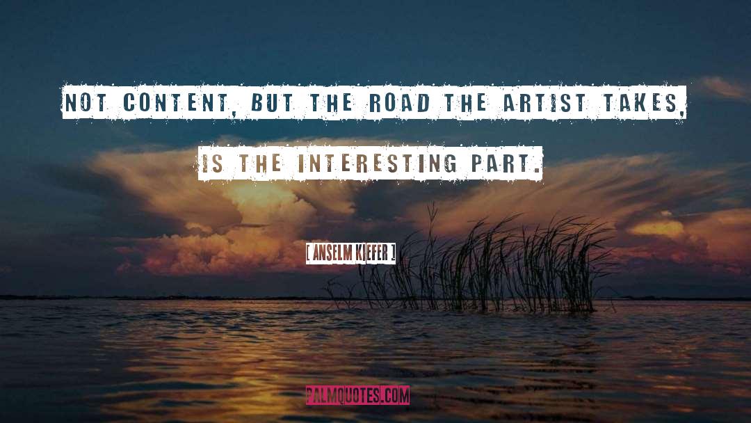 Anselm Kiefer Quotes: Not content, but the road