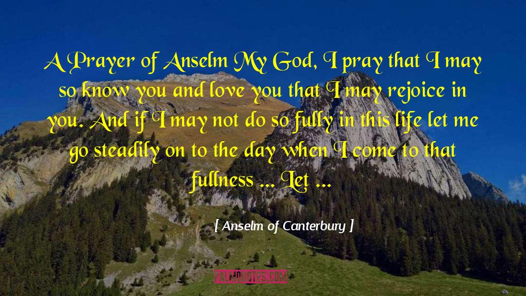 Anselm Of Canterbury Quotes: A Prayer of Anselm My