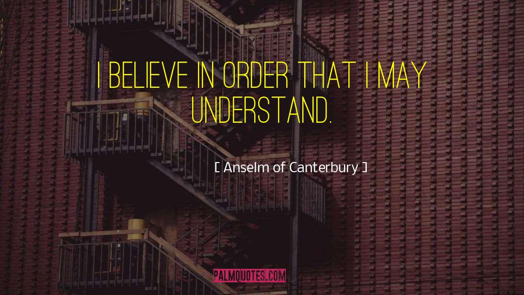 Anselm Of Canterbury Quotes: I believe in order that