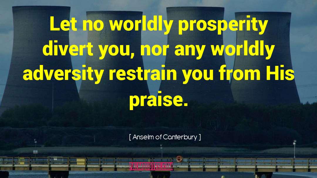 Anselm Of Canterbury Quotes: Let no worldly prosperity divert