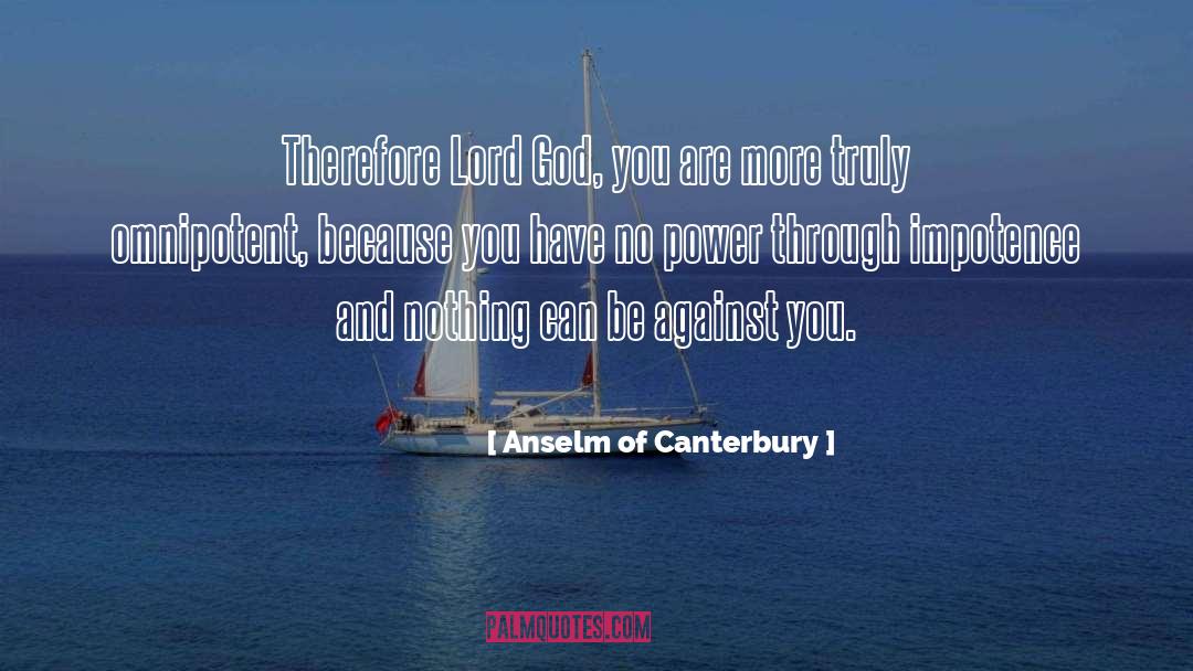 Anselm Of Canterbury Quotes: Therefore Lord God, you are