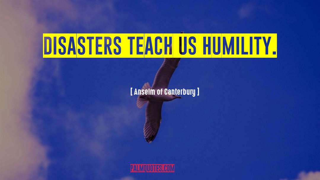 Anselm Of Canterbury Quotes: Disasters teach us humility.