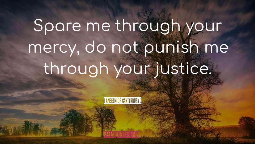 Anselm Of Canterbury Quotes: Spare me through your mercy,