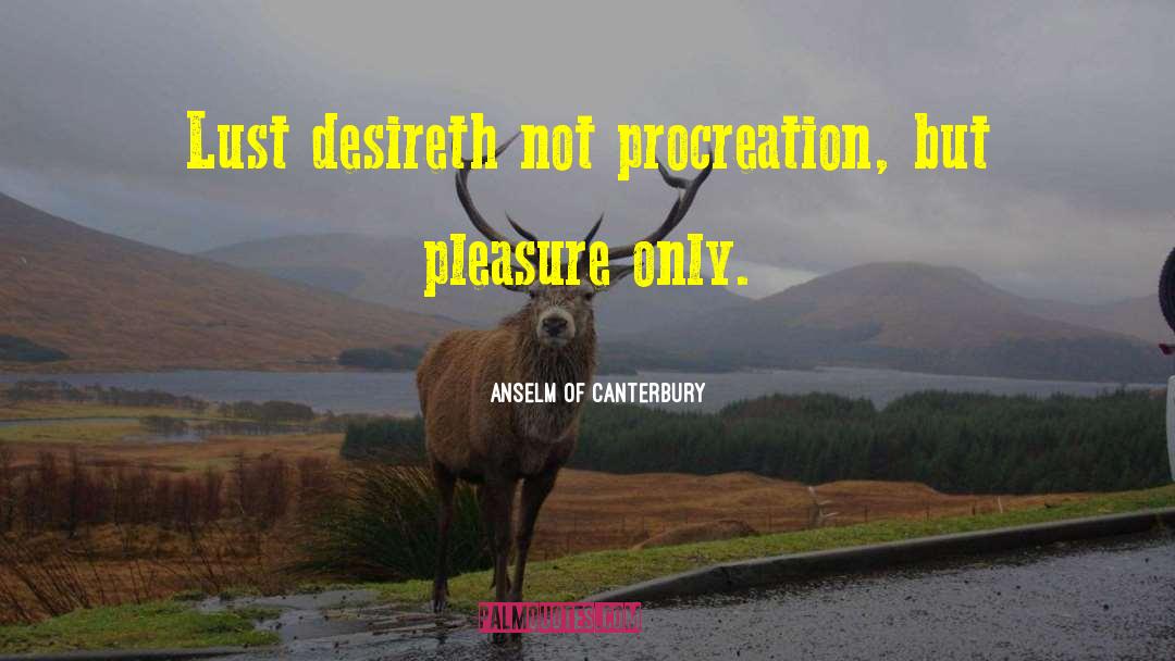 Anselm Of Canterbury Quotes: Lust desireth not procreation, but