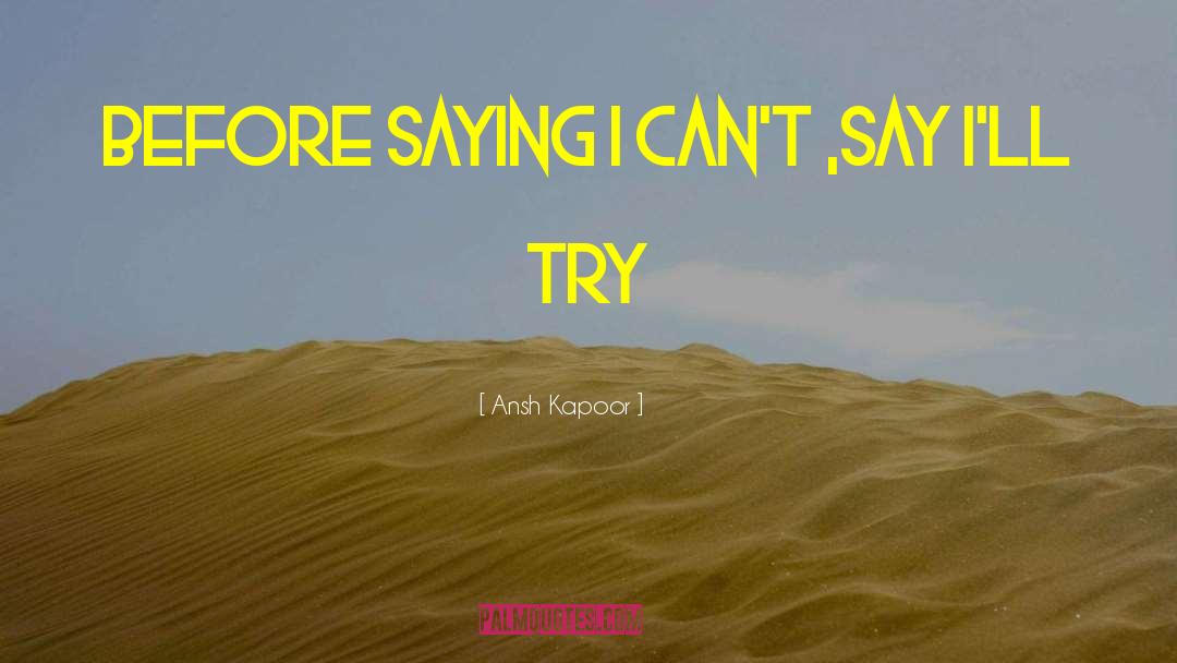 Ansh Kapoor Quotes: Before saying I can't ,<br