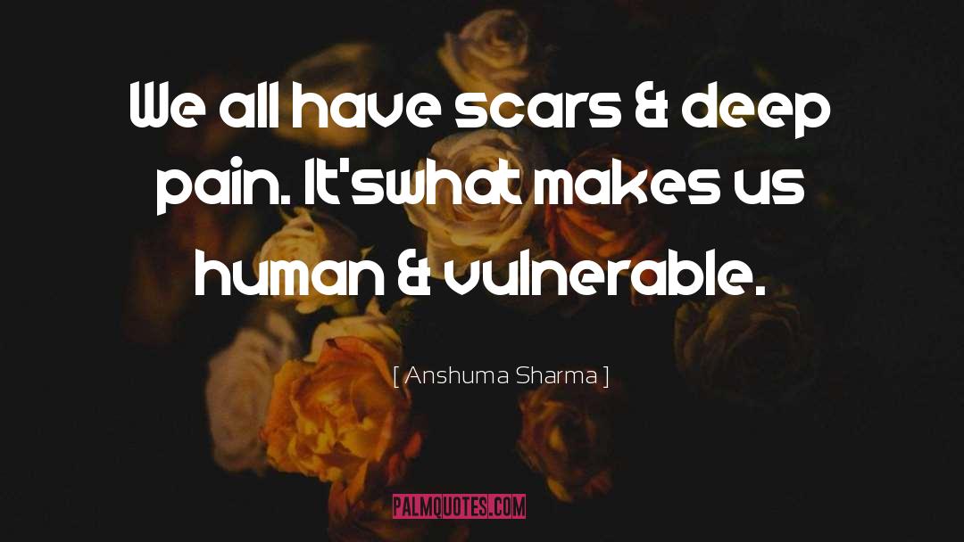 Anshuma Sharma Quotes: We all have scars &