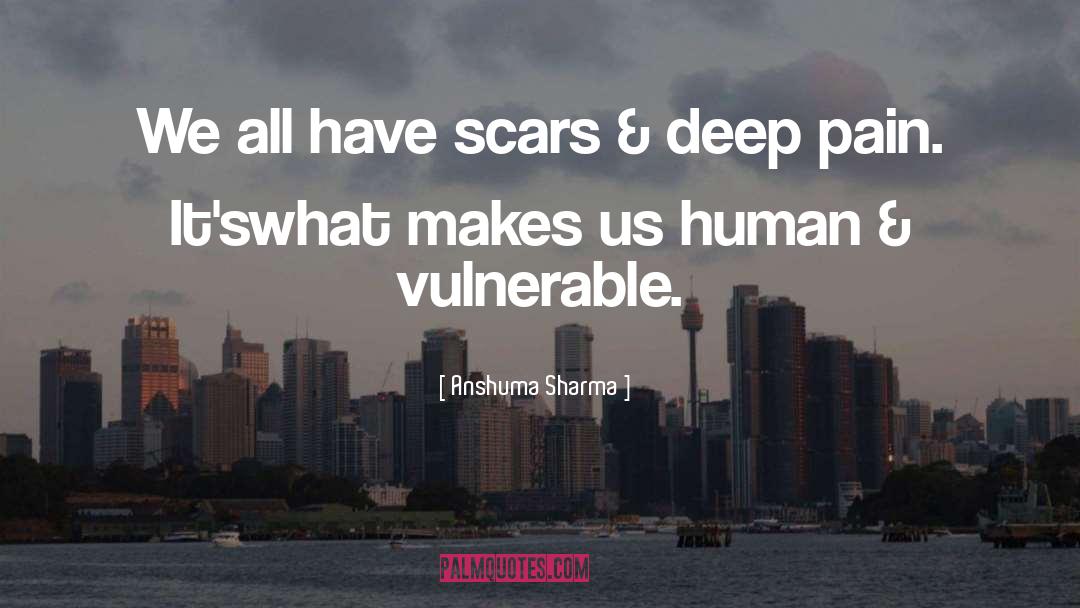 Anshuma Sharma Quotes: We all have scars &