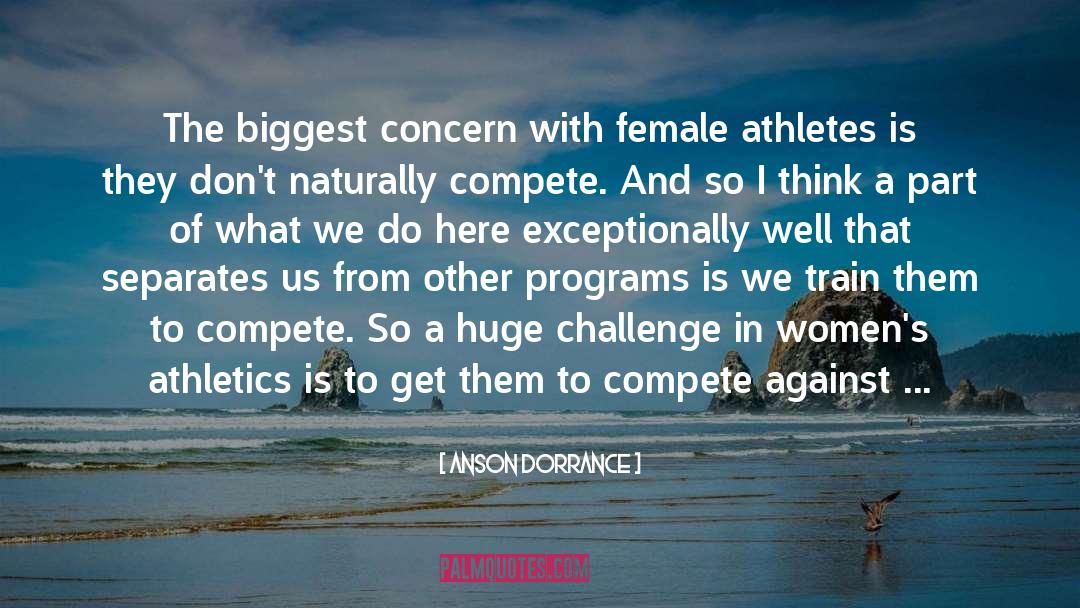 Anson Dorrance Quotes: The biggest concern with female