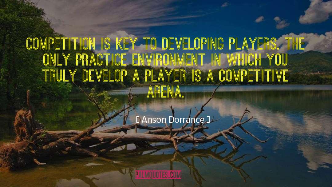 Anson Dorrance Quotes: Competition is key to developing