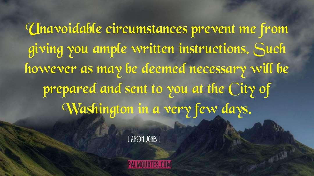 Anson Jones Quotes: Unavoidable circumstances prevent me from