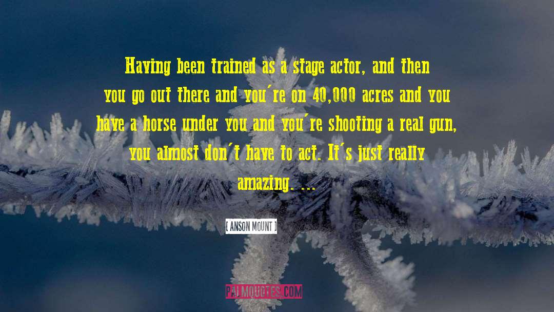 Anson Mount Quotes: Having been trained as a