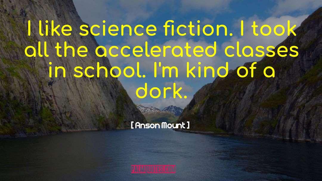 Anson Mount Quotes: I like science fiction. I