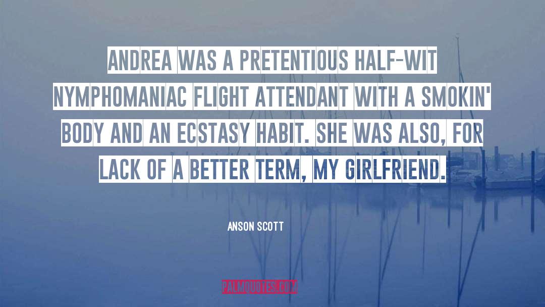 Anson Scott Quotes: Andrea was a pretentious half-wit