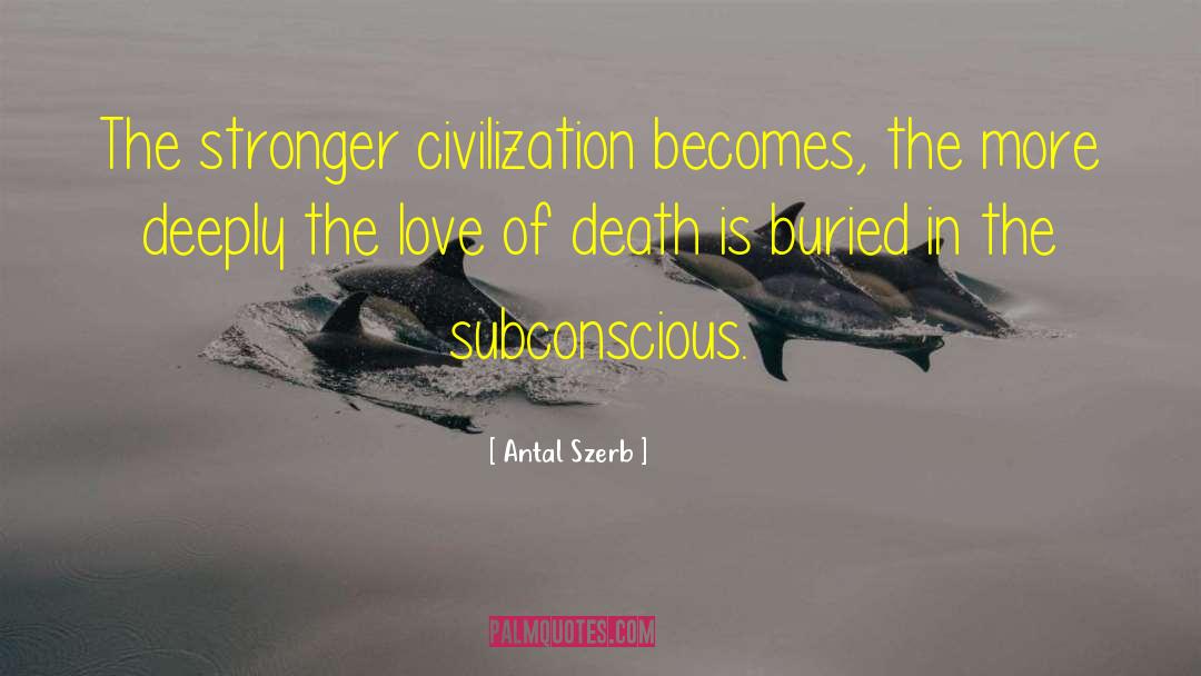 Antal Szerb Quotes: The stronger civilization becomes, the