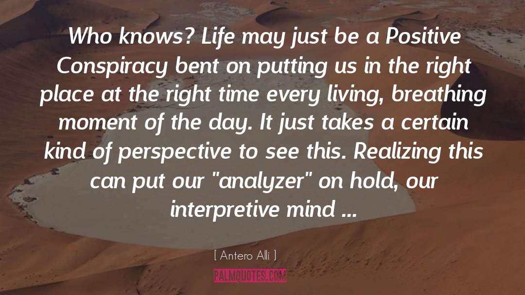 Antero Alli Quotes: Who knows? Life may just