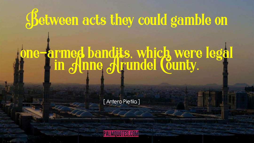 Antero Pietila Quotes: Between acts they could gamble