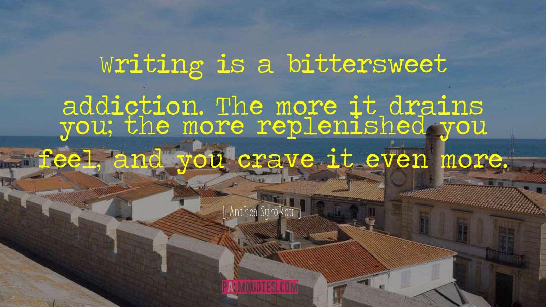 Anthea Syrokou Quotes: Writing is a bittersweet addiction.