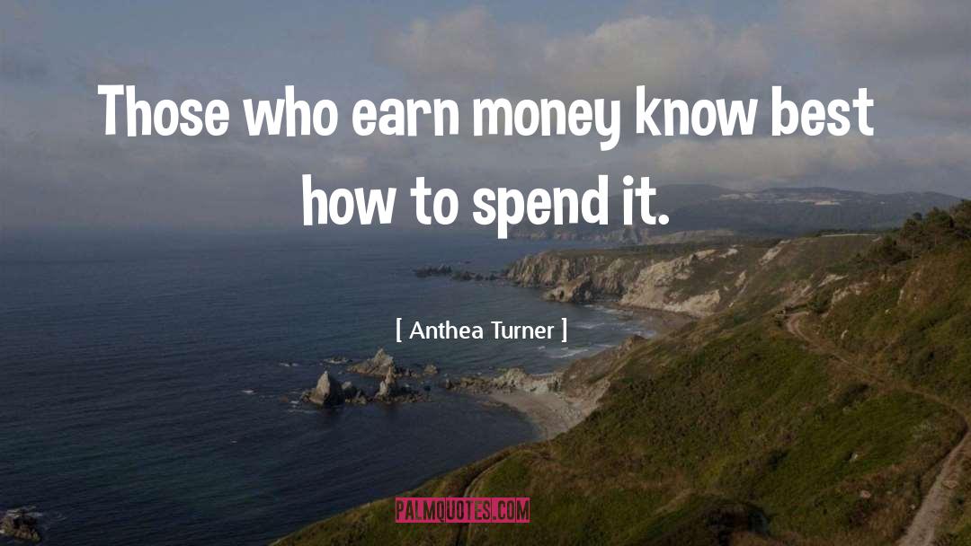 Anthea Turner Quotes: Those who earn money know