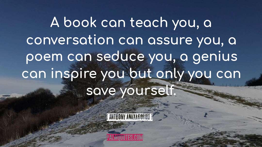 Anthony Anaxagorou Quotes: A book can teach you,