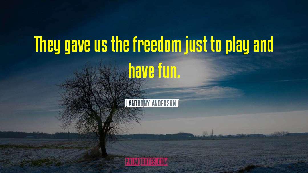 Anthony Anderson Quotes: They gave us the freedom