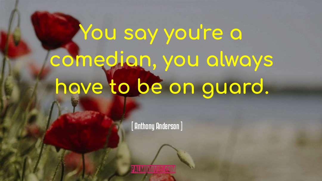 Anthony Anderson Quotes: You say you're a comedian,