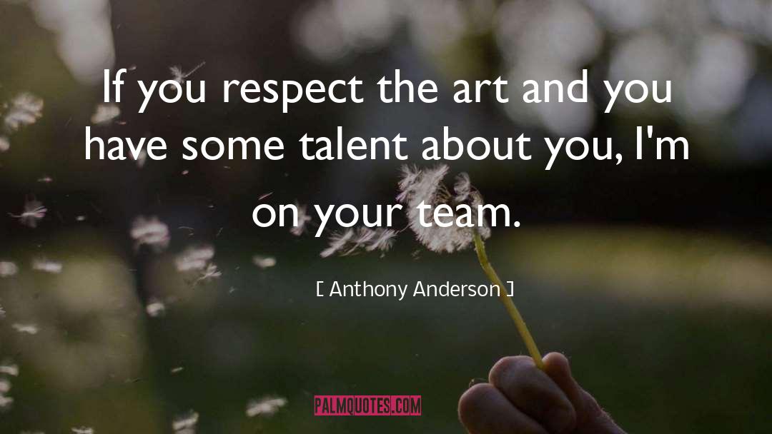 Anthony Anderson Quotes: If you respect the art