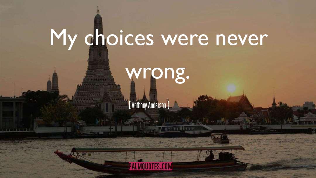 Anthony Anderson Quotes: My choices were never wrong.