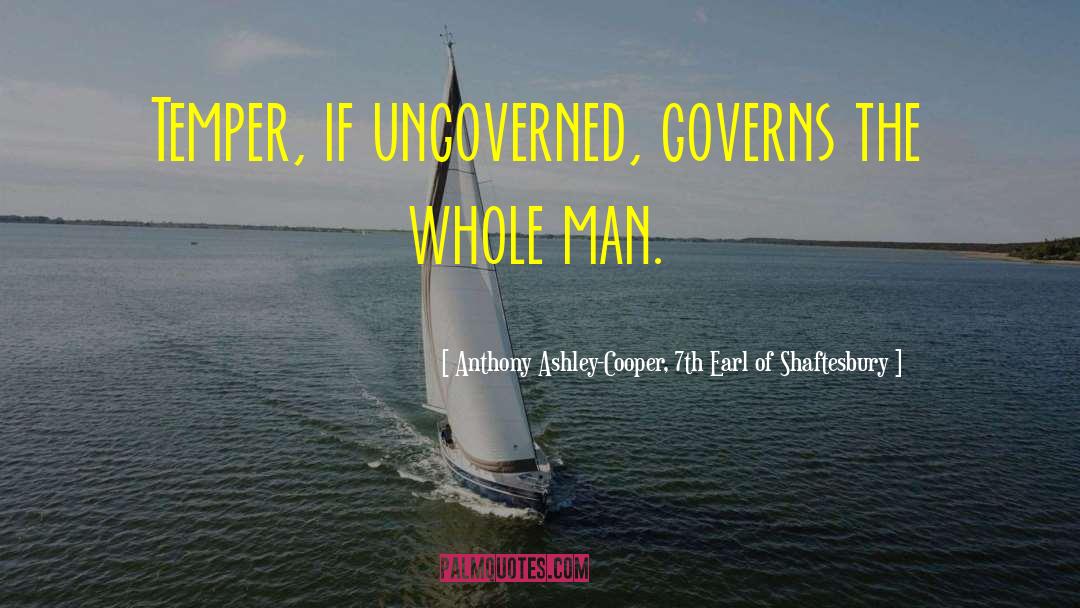 Anthony Ashley-Cooper, 7th Earl Of Shaftesbury Quotes: Temper, if ungoverned, governs the
