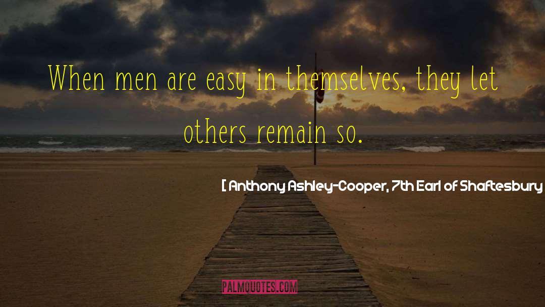 Anthony Ashley-Cooper, 7th Earl Of Shaftesbury Quotes: When men are easy in