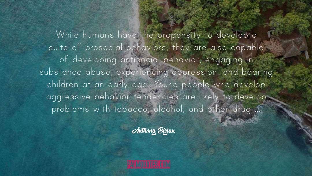 Anthony Biglan Quotes: While humans have the propensity