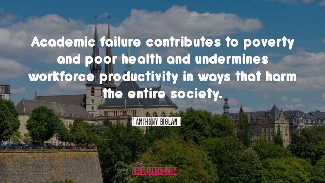 Anthony Biglan Quotes: Academic failure contributes to poverty