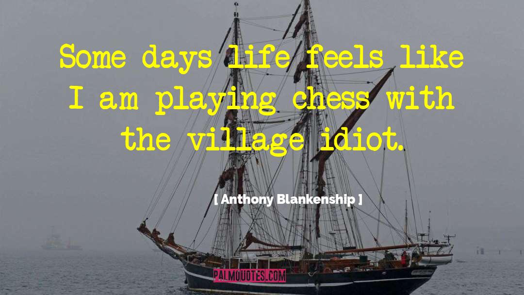 Anthony Blankenship Quotes: Some days life feels like