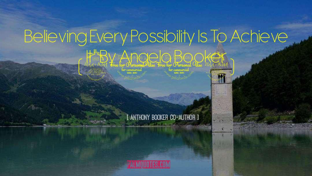 Anthony Booker Co-Author Quotes: Believing Every Possibility Is To