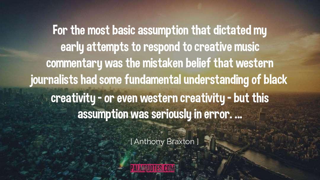 Anthony Braxton Quotes: For the most basic assumption