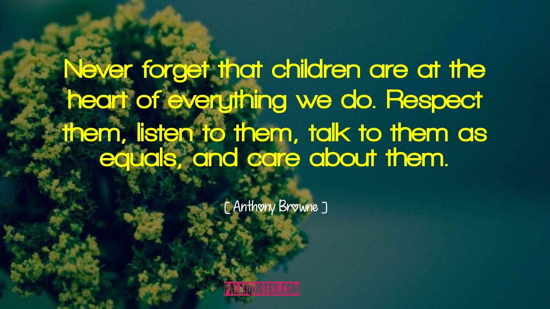 Anthony Browne Quotes: Never forget that children are